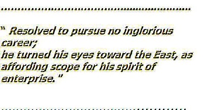 " Resolved to pursue no inglorious career; he turned his eyes toward the East, as affording scope for his spirit of enterprise."